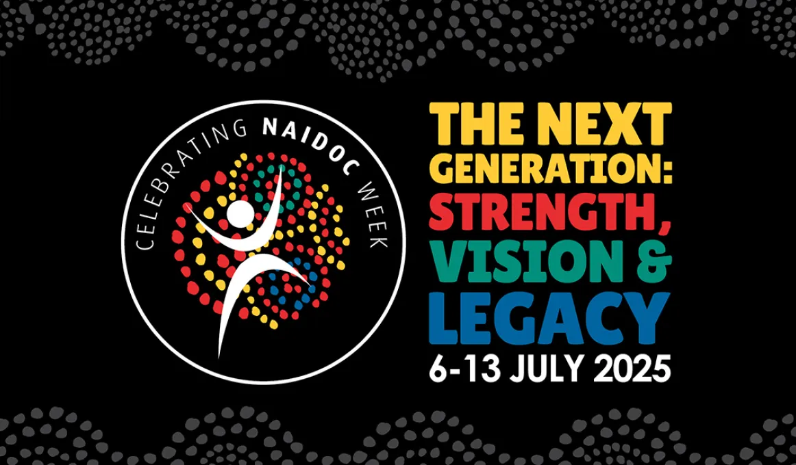 Celebrating NAIDOC Week, The Next Generation: Strength, Vision and Legacy. 6 to 13 July 2025