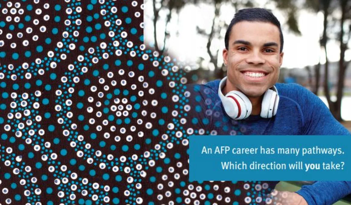 A pattern of blue, and white dots on a black background at left and at right is a young adult male in blue jumper with headphones around his neck. Below him is a small panel with the words: an AFP career has many pathways. Which direction will you take?