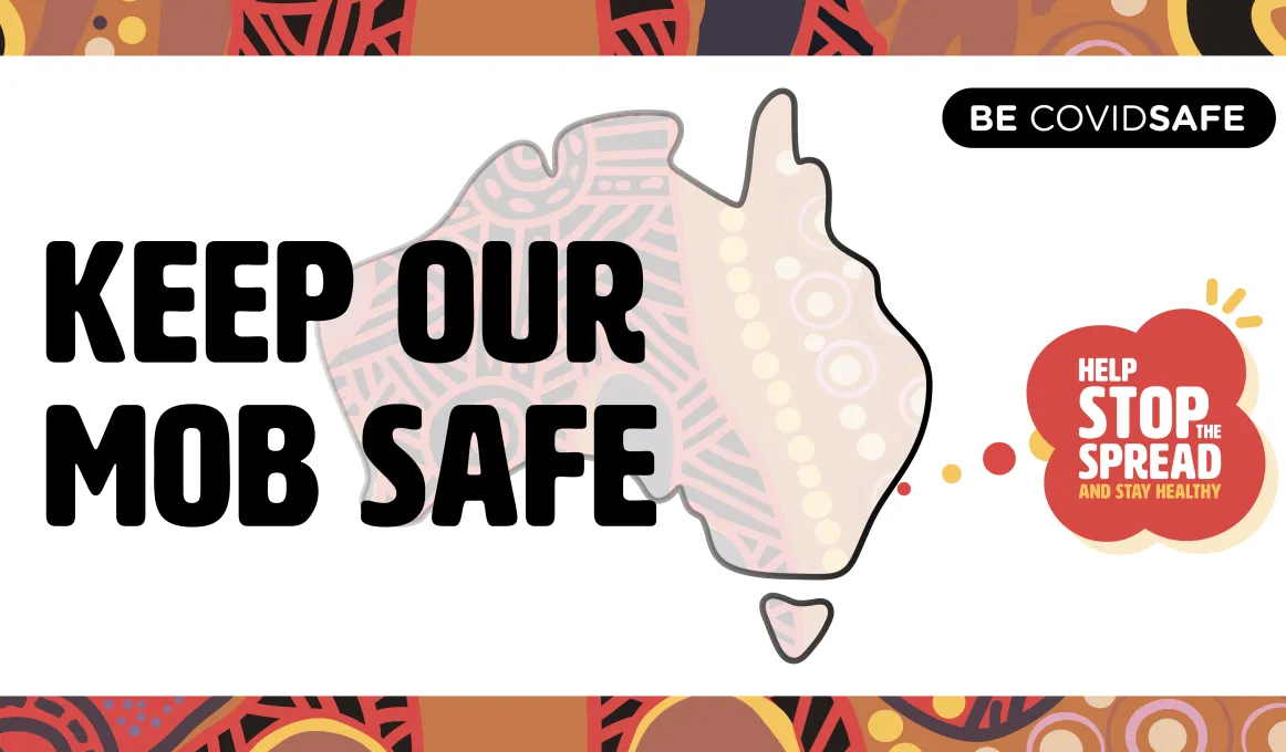 White tile on colourful Indigenous background with the words: Keep our mob safe over an outline image of Australia and at right the words: be covid safe and help stop the spread.