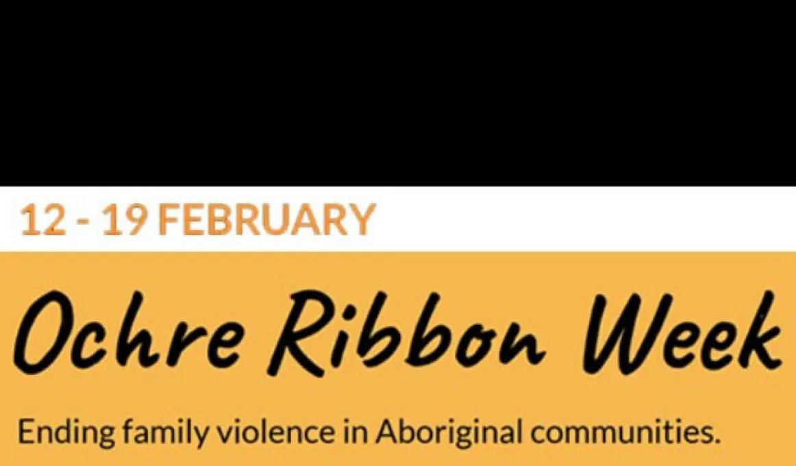 Words on an orange and black background that reads 12 to 19 February Ochre Ribbon Week Ending Family violence in Aboriginal communities.