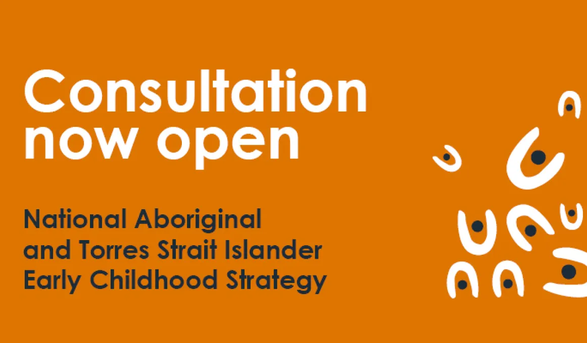 Consultation now open National Aboriginal and Torres Strait Islander Early Childhood Strategy