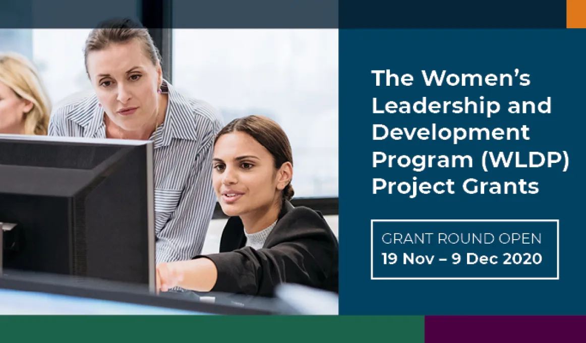 The Women’s Leadership and Development Program (WLDP) Project Grants: Grant round open. 19 Nov to 9 Dec 2020