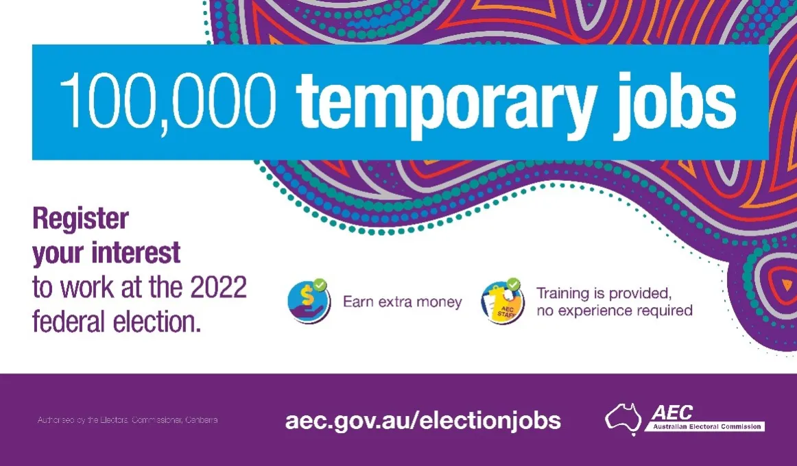 100,000 temporary jobs Earn extra money Training is provided, no experience required Register your interest to work at the 2022 federal election. Aec.gov.au/electionjobs