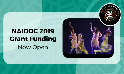 Green Indigenous print background with white rectangle,the NAIDOC logo in the top right corner.The rectangle contains black writing “NAIDOC 2019 Grant Funding Now Open”.On the right hand of the rectangle there is a photo of four Indigenous girls dancing