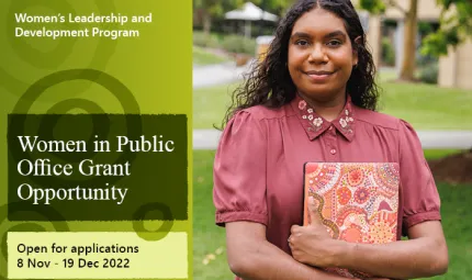 Women's Leadership & Development Program. Women in Public Office Grant Opportunity. Open for applications 8 Nov - 19 Dec 2022