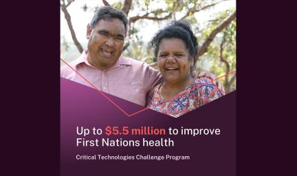 Up to $5.5 million to improve First Nations health. Critical Technologies Challenge Program