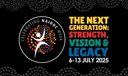 Celebrating NAIDOC Week, The Next Generation: Strength, Vision and Legacy. 6 to 13 July 2025