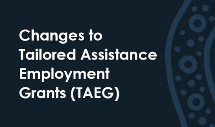 Changes to Tailored Assistance Employment Grants (TAEG)